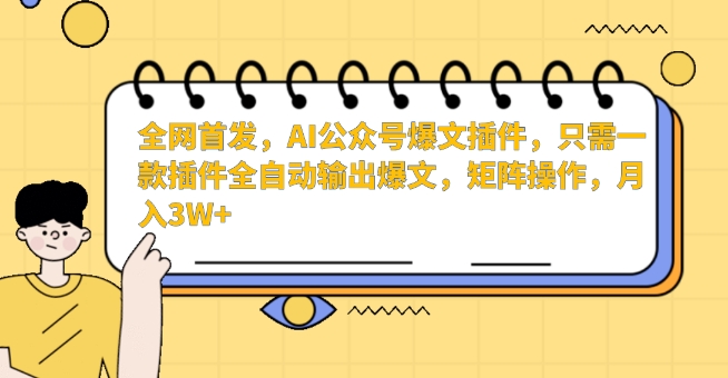 全网首发，AI公众号爆文插件，只需一款插件全自动输出爆文，矩阵操作，月入3W+-失落博客