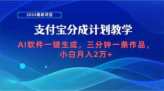 （9880期）2024最新项目，支付宝分成计划 AI软件一键生成，三分钟一条作品，小白月…-失落博客