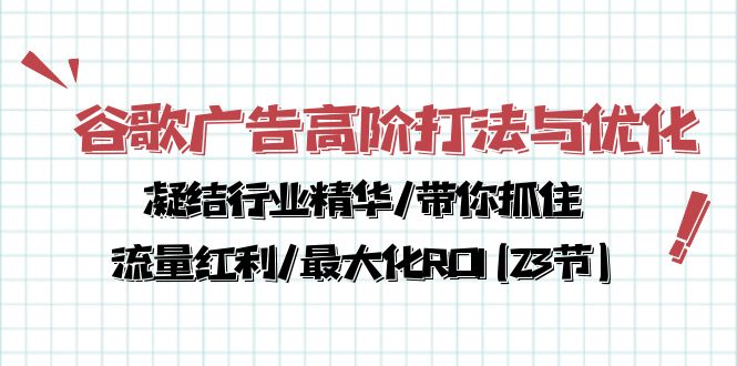 （10287期）谷歌广告高阶打法与优化，凝结行业精华/带你抓住流量红利/最大化ROI(23节)-失落博客