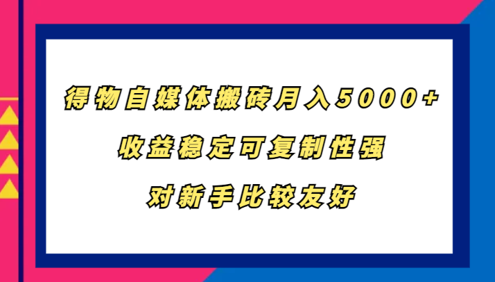 得物自媒体搬砖，月入5000+，收益稳定可复制性强，对新手比较友好-失落博客