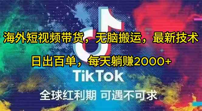 （10051期）海外短视频带货，无脑搬运，最新技术，日出百单，每天躺赚2000+-失落博客