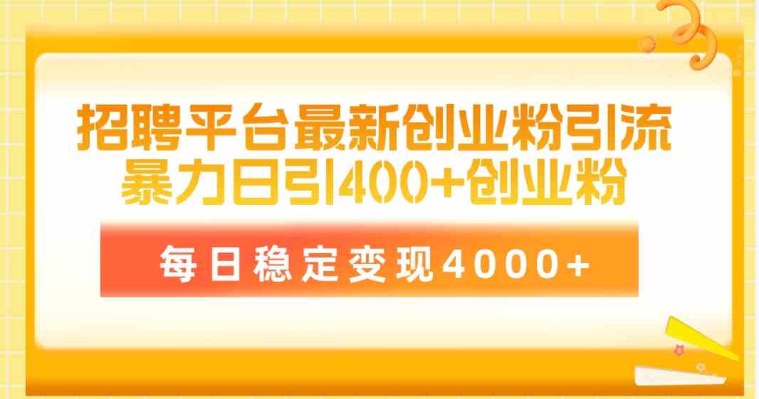 （10053期）招聘平台最新创业粉引流技术，简单操作日引创业粉400+，每日稳定变现4000+-失落博客
