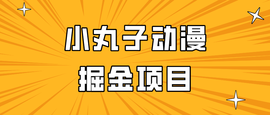 日入300的小丸子动漫掘金项目，简单好上手，适合所有朋友操作！-失落博客