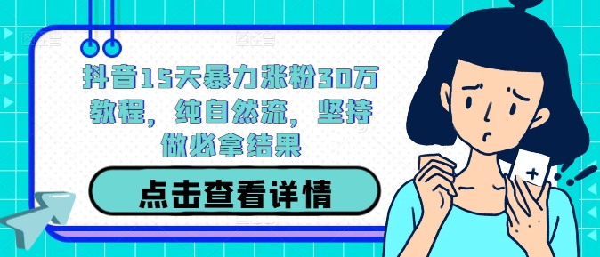 抖音15天暴力涨粉30万教程，纯自然流，坚持做必拿结果-失落博客