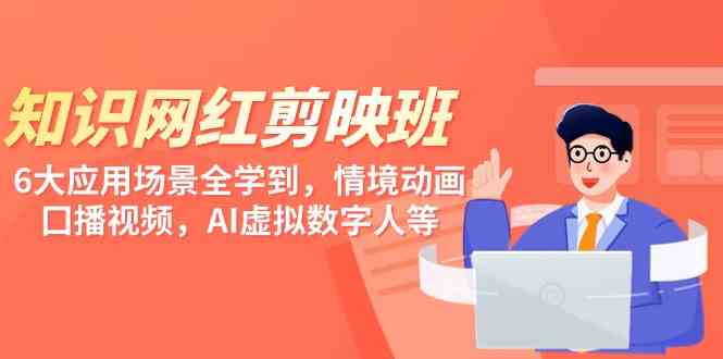 （9302期）知识 网红剪映班，6大应用 场景全学到，情境动画，囗播视频，AI虚拟数字人-失落博客