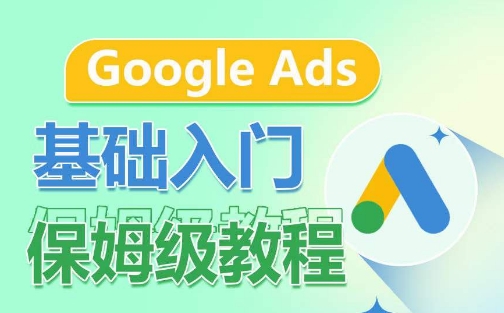 Google Ads基础入门保姆级教程，​系统拆解广告形式，关键词的商业认知，谷歌广告结构-失落博客