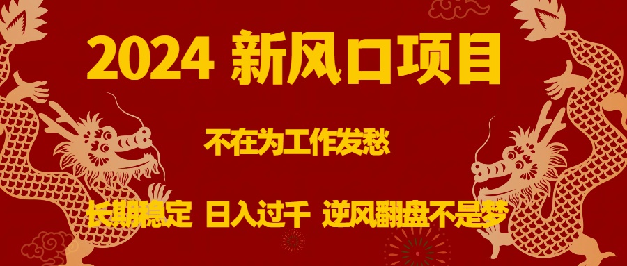 2024新风口项目，不在为工作发愁，长期稳定，日入过千 逆风翻盘不是梦-失落博客