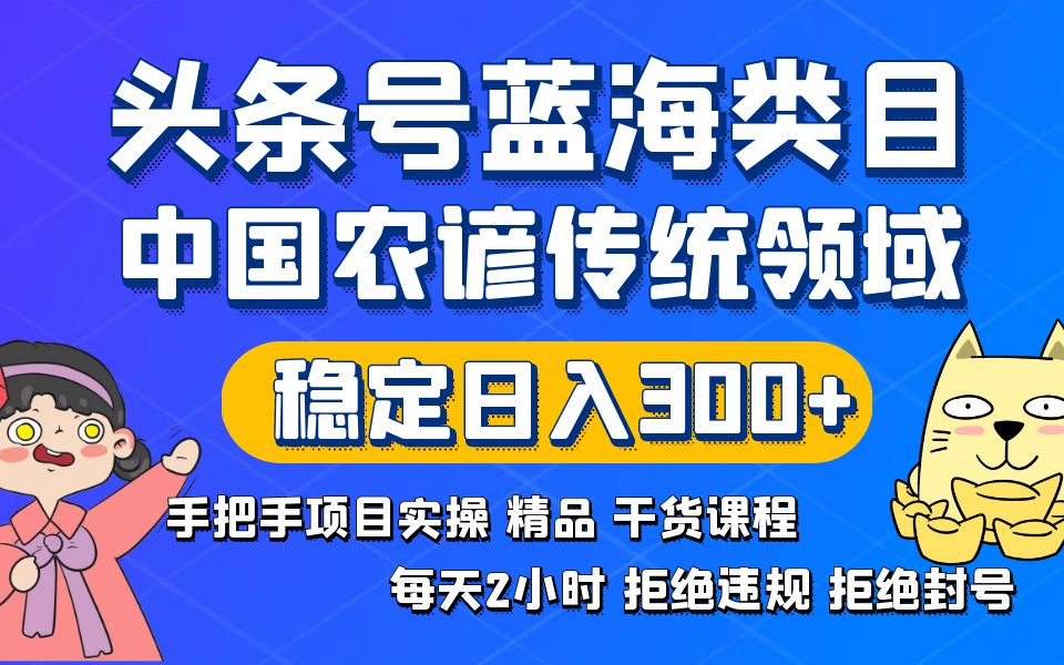 头条号蓝海类目传统和农谚领域实操精品课程拒绝违规封号稳定日入300+-失落博客
