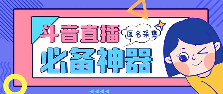 最新斗音直播间采集，支持采集连麦匿名直播间，精准获客神器【采集脚本+…-失落博客