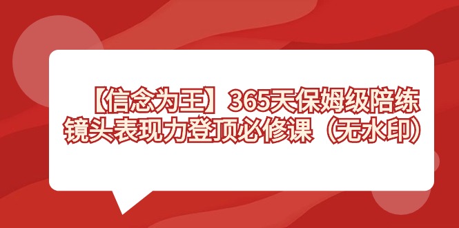 【信念 为王】365天-保姆级陪练，镜头表现力登顶必修课（无水印）-失落博客