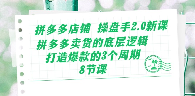 （10859期）拼多多店铺 操盘手2.0新课，拼多多卖货的底层逻辑，打造爆款的3个周期-8节-失落博客