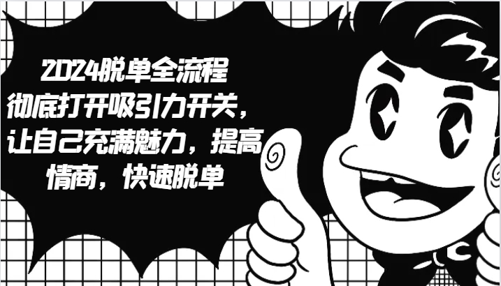 2024脱单全流程 彻底打开吸引力开关，让自己充满魅力，提高情商，快速脱单-失落博客