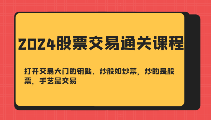 2024股票交易通关课-打开交易大门的钥匙、炒股如炒菜，炒的是股票，手艺是交易-失落博客