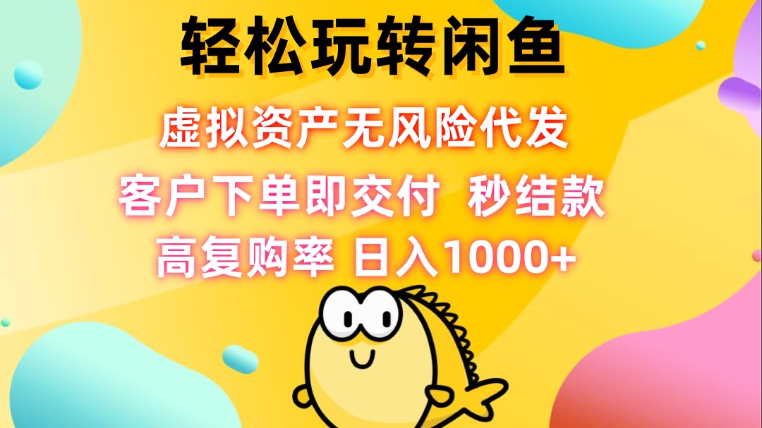 轻松玩转闲鱼 虚拟资产无风险代发 客户下单即交付 秒结款 高复购率 日…-失落博客