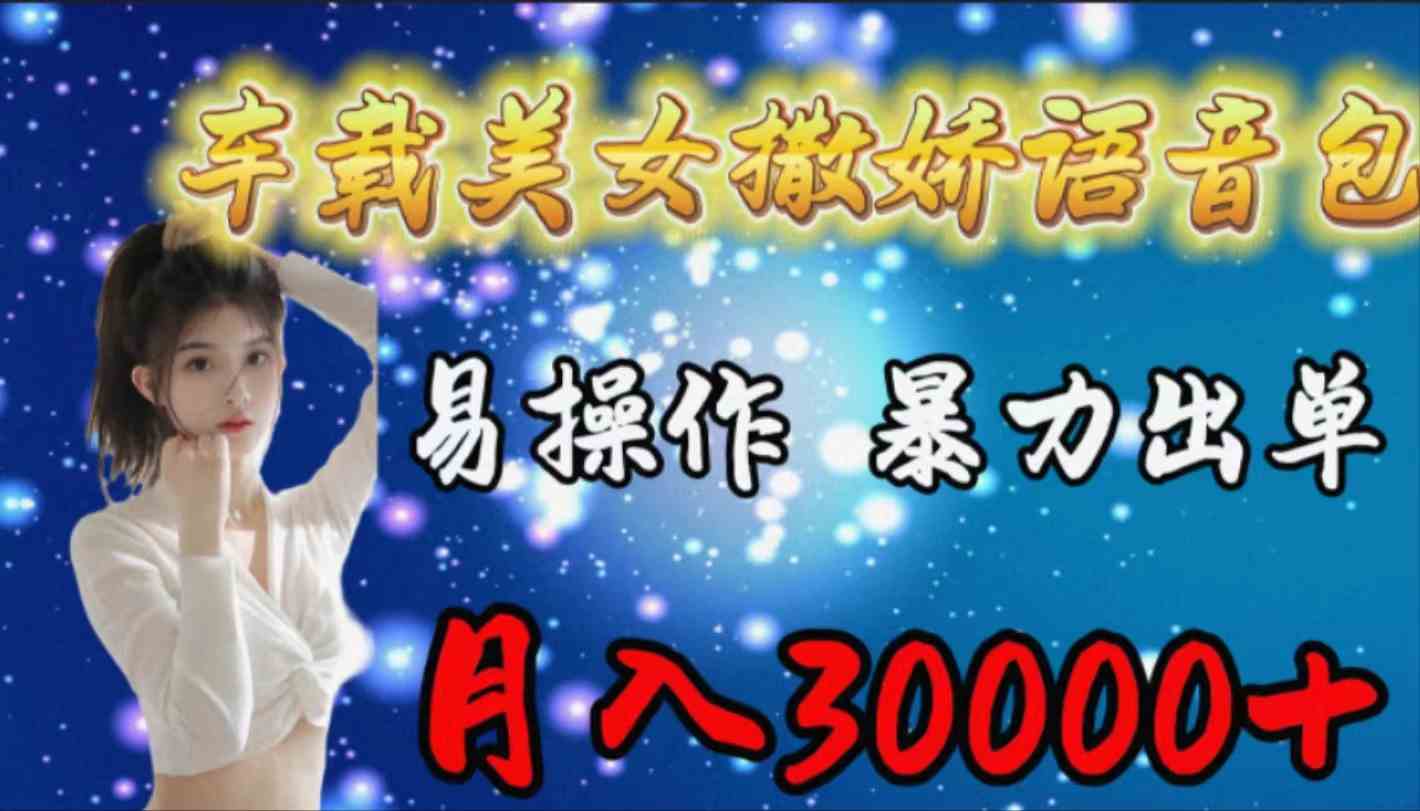 （9710期）车载女生撒娇语音包，易操作，暴力出单，月入30000+-失落博客