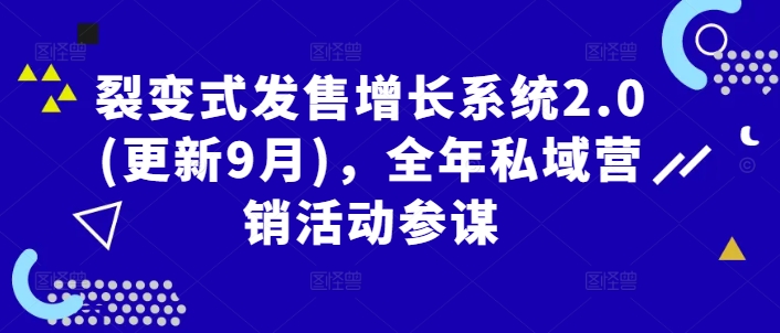 裂变式发售增长系统2.0(更新9月)，全年私域营销活动参谋-失落博客
