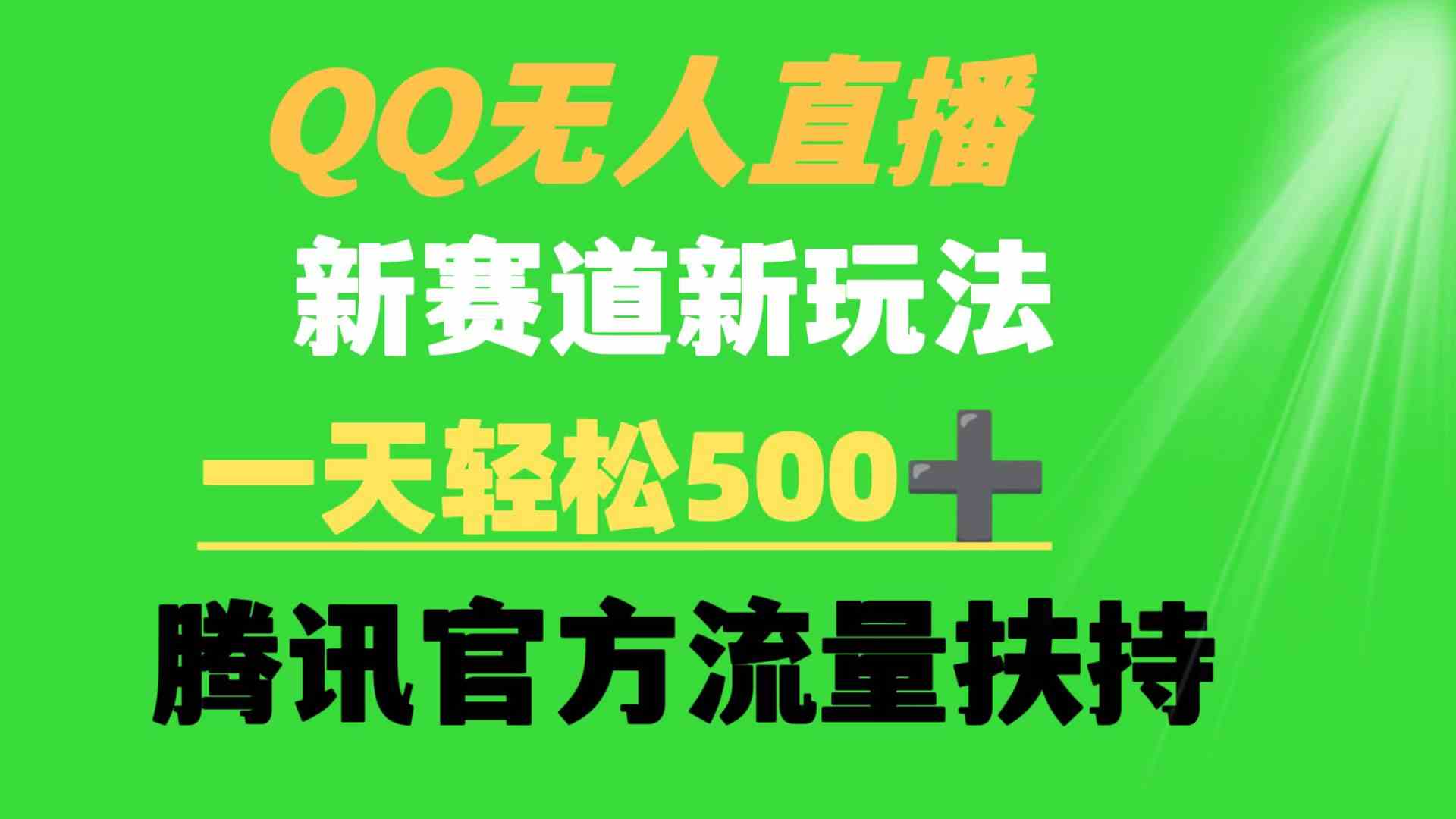 （9261期）QQ无人直播 新赛道新玩法 一天轻松500+ 腾讯官方流量扶持-失落博客