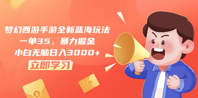 （10468期）梦幻西游手游全新蓝海玩法，一单35，暴力掘金，小白无脑日入3000+-失落博客
