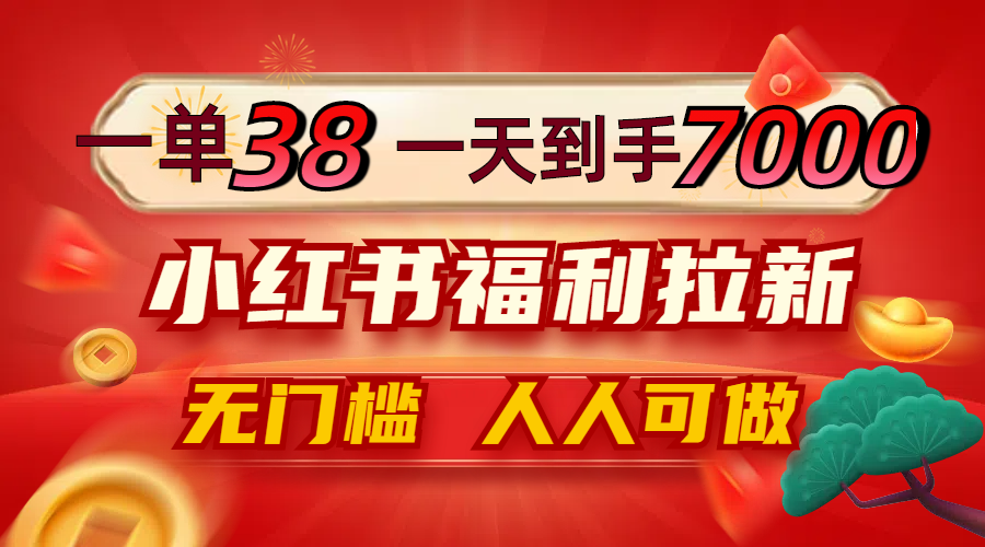 一单38，一天到手7000+，小红书福利拉新，0门槛人人可做-失落博客