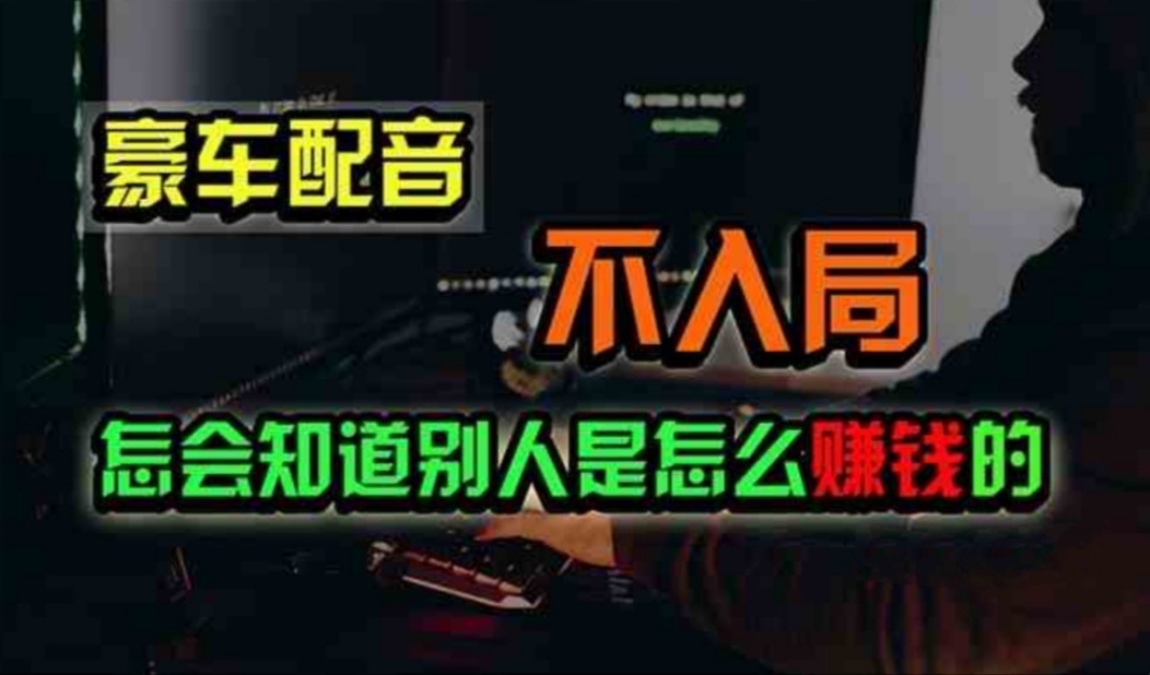 豪车配音，一个惊掉下巴，闷声发财的小生意，日赚500+-失落博客