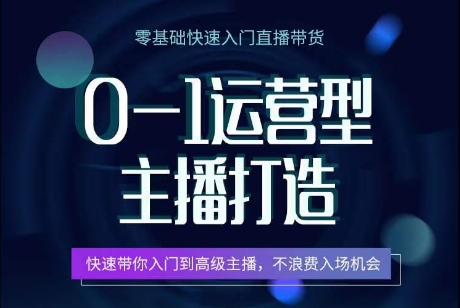 0-1运营型主播打造，​快速带你入门高级主播，不浪费入场机会-失落博客