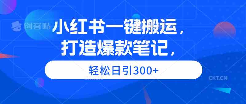 （9673期）小红书一键搬运，打造爆款笔记，轻松日引300+-失落博客
