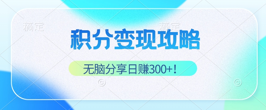 （12781期）积分变现攻略 带你实现稳健睡后收入，只需无脑分享日赚300+-失落博客
