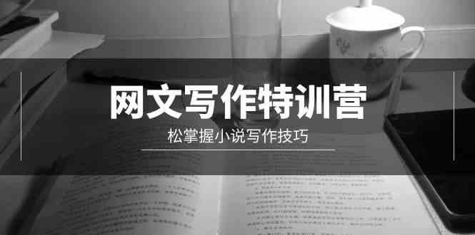 （9514期）网文-写作特训营，松掌握小说写作技巧（20节视频课）-失落博客