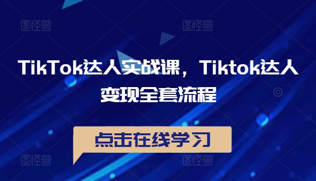 TikTok达人实战课，Tiktok达人变现全套流程-失落博客
