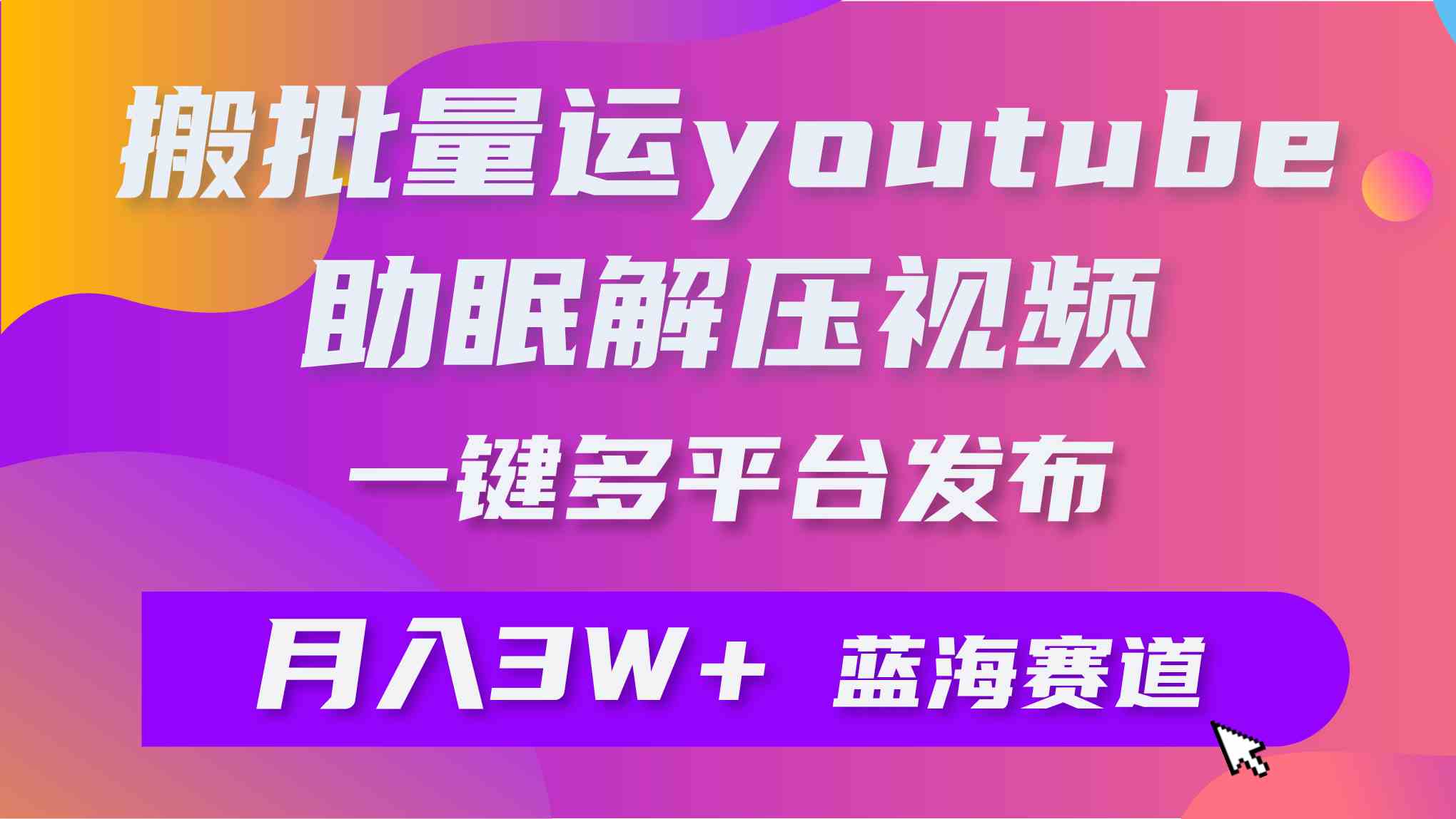 （9727期）批量搬运YouTube解压助眠视频 一键多平台发布 月入2W+-失落博客