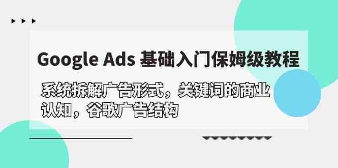 （10018期）Google Ads 基础入门，系统拆解广告形式/关键词的商业认知/谷歌广告结构-失落博客
