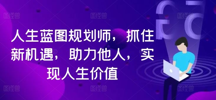 人生蓝图规划师，抓住新机遇，助力他人，实现人生价值-失落博客