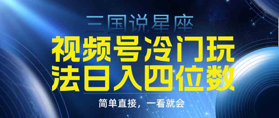 （9383期）视频号掘金冷门玩法，三国星座赛道，日入四位数（教程+素材）-失落博客