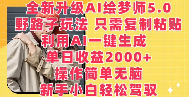 全新升级AI绘梦师5.0.野路子玩法，只需复制粘贴，利用AI一键生成，单日收益2000+-失落博客