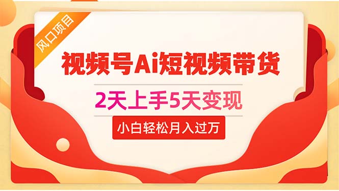 （10807期）2天上手5天变现视频号Ai短视频带货0粉丝0基础小白轻松月入过万-失落博客