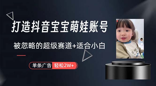 （10458期）打造抖音宝宝账号，一条广告2W，大部分人忽略的超级赛道，小白简单入手-失落博客