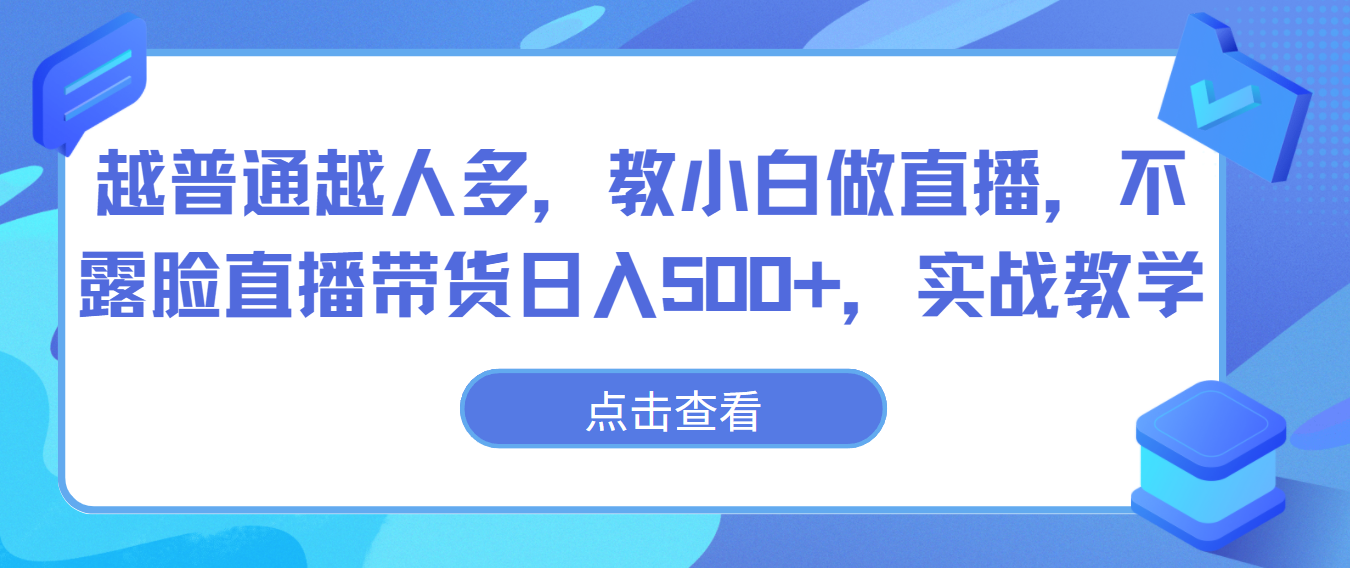 越普通越人多，教小白做直播，不露脸直播带货日入500+，实战教学-失落博客