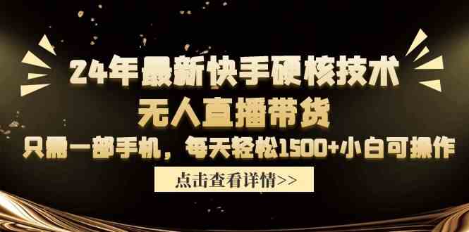 （9779期）24年最新快手硬核技术无人直播带货，只需一部手机 每天轻松1500+小白可操作-失落博客
