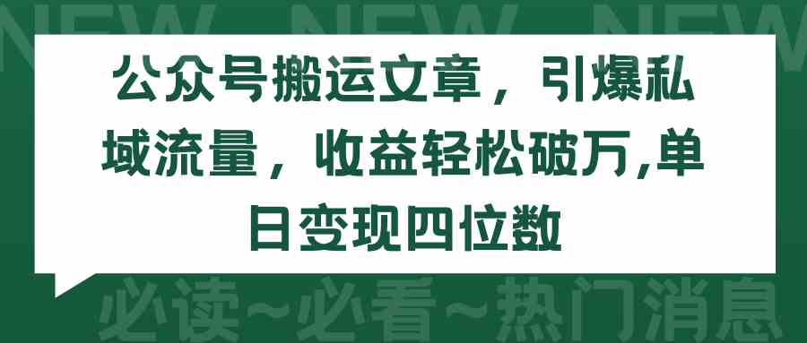 （9795期）公众号搬运文章，引爆私域流量，收益轻松破万，单日变现四位数-失落博客