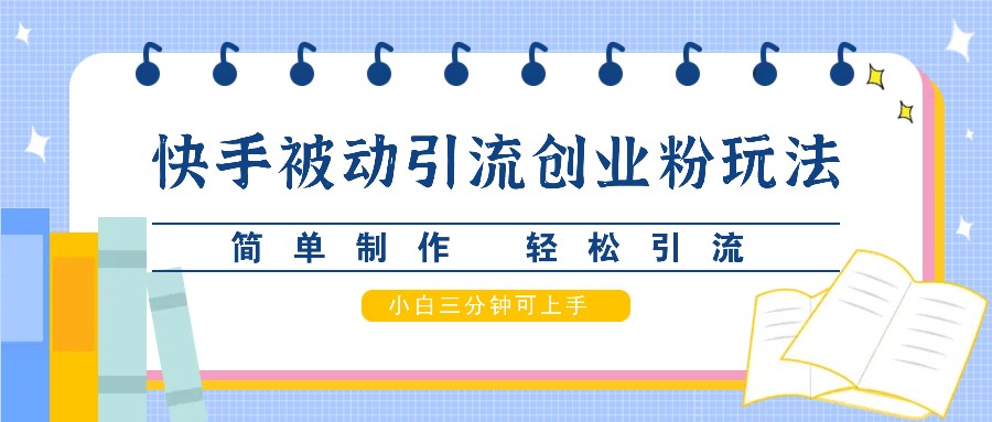快手被动引流创业粉玩法，简单制作 轻松引流，小白三分钟可上手-失落博客