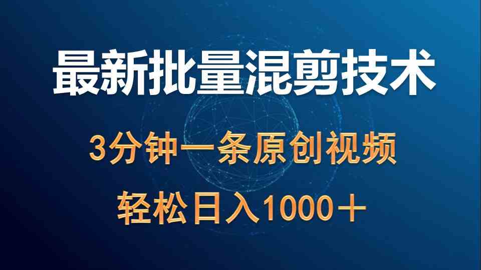 （9982期）最新批量混剪技术撸收益热门领域玩法，3分钟一条原创视频，轻松日入1000＋-失落博客