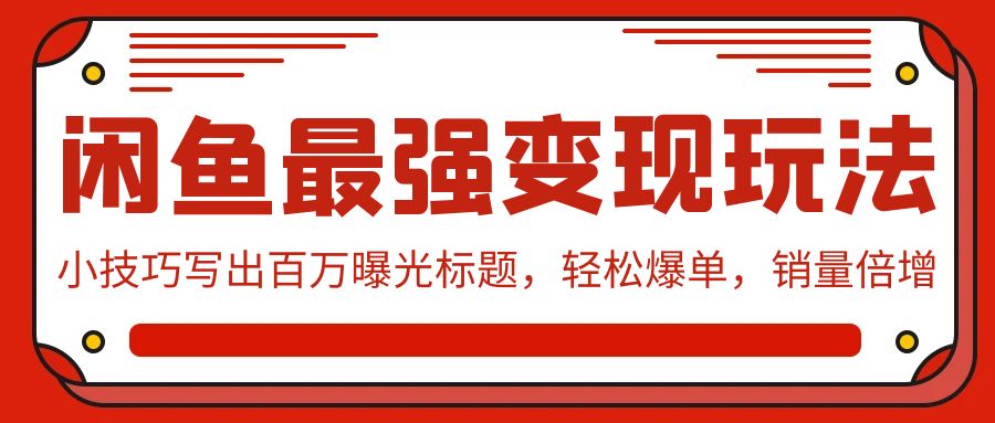 闲鱼最强变现玩法：小技巧写出百万曝光标题，轻松爆单，销量倍增-失落博客