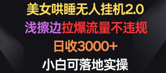 美女哄睡无人挂机2.0.浅擦边拉爆流量不违规，日收3000+，小白可落地实操-失落博客