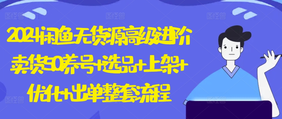 2024闲鱼无货源高级进阶卖货5.0.养号+选品+上架+优化+出单整套流程-失落博客