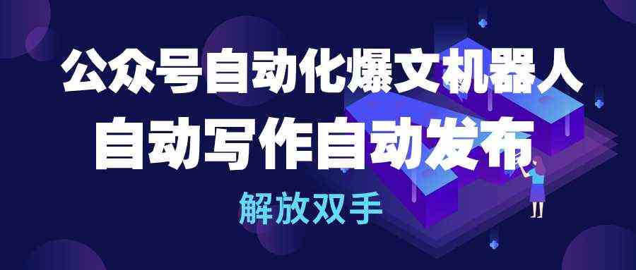 （10069期）公众号流量主自动化爆文机器人，自动写作自动发布，解放双手-失落博客