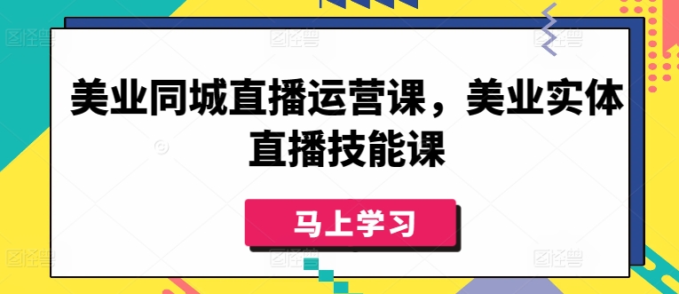 美业同城直播运营课，美业实体直播技能课-失落博客