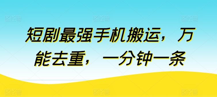 短剧最强手机搬运，万能去重，一分钟一条-失落博客