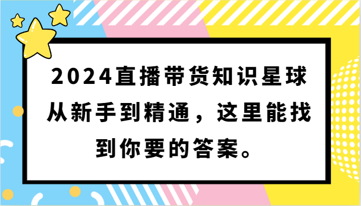 2024直播带货知识星球，从新手到精通，这里能找到你要的答案。-失落博客
