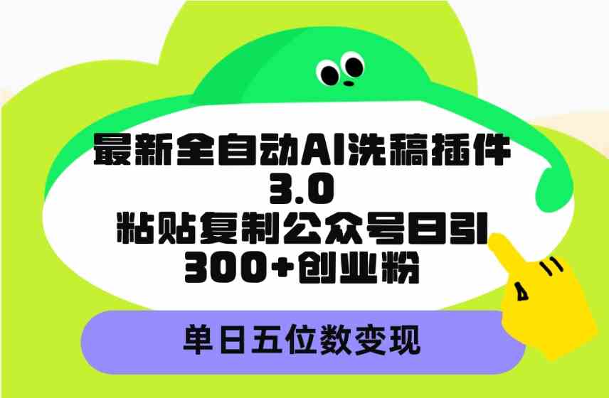 （9662期）最新全自动AI洗稿插件3.0，粘贴复制公众号日引300+创业粉，单日五位数变现-失落博客