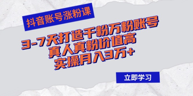 （12857期）抖音账号涨粉课：3-7天打造千粉万粉账号，真人真粉价值高，实操月入3万+-失落博客